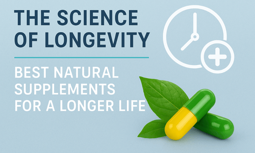 The Science of Longevity: Best Natural Supplements for a Longer Life